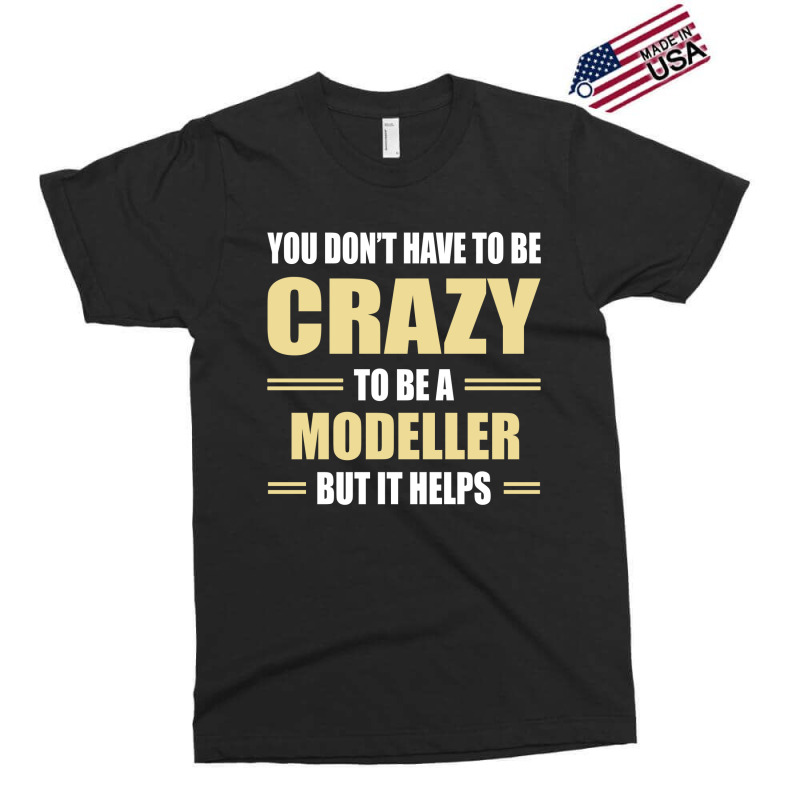 You Don't Have To Be Crazy To Be A Modeller Exclusive T-shirt | Artistshot