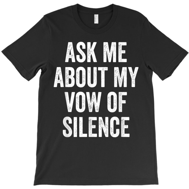 Ask Me About My Vow Of Silence, Silent Type Humor T-Shirt by galloywa | Artistshot