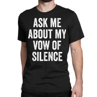 Ask Me About My Vow Of Silence, Silent Type Humor Classic T-shirt | Artistshot