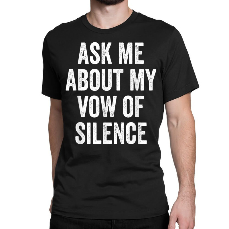 Ask Me About My Vow Of Silence, Silent Type Humor Classic T-shirt by galloywa | Artistshot