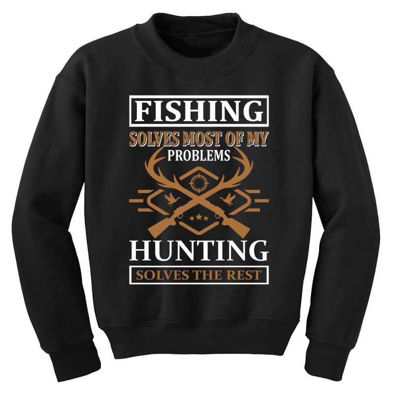 Fishing Solves Most Of My Problems Hunting Solves Youth Sweatshirt By 