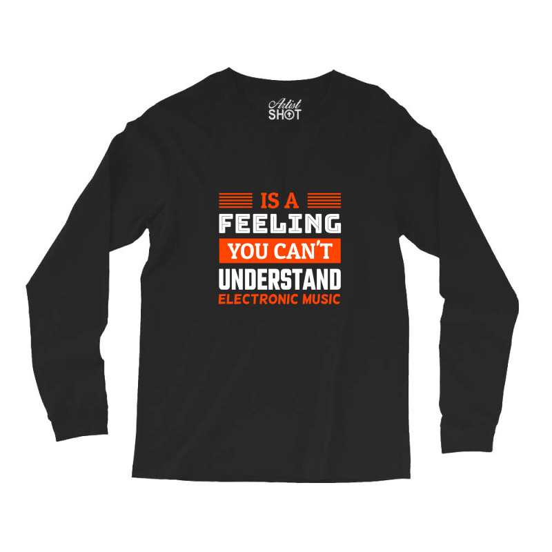 Is A Feeling You Can't Understand Electronic Music Long Sleeve Shirts by Alexsmith | Artistshot