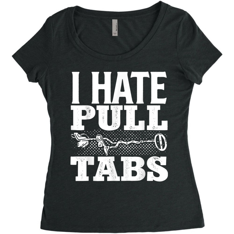 Metal Detecting Detectorist I Hate Pull Tabs Detec Women's Triblend Scoop T-shirt by wafaha | Artistshot