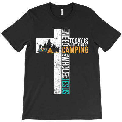 All I Need Today Is Little Bit Camping Whole Lot Of Jesus T-shirt Designed By Vanitty Massallo