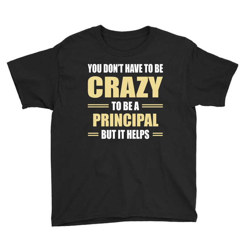 You Don't Have To Be Crazy To Be A Principal Youth Tee by ifa art | Artistshot