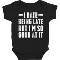 I Hate Being Late But I'm So Good At It Baby Bodysuit | Artistshot