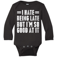 I Hate Being Late But I'm So Good At It Long Sleeve Baby Bodysuit | Artistshot