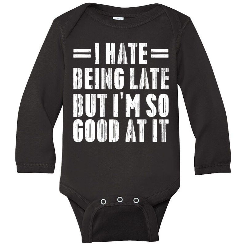 I Hate Being Late But I'm So Good At It Long Sleeve Baby Bodysuit | Artistshot