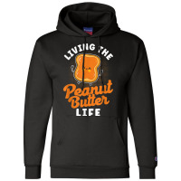 Living The Peanut Butter Life Peanut Butter T Shir Champion Hoodie | Artistshot