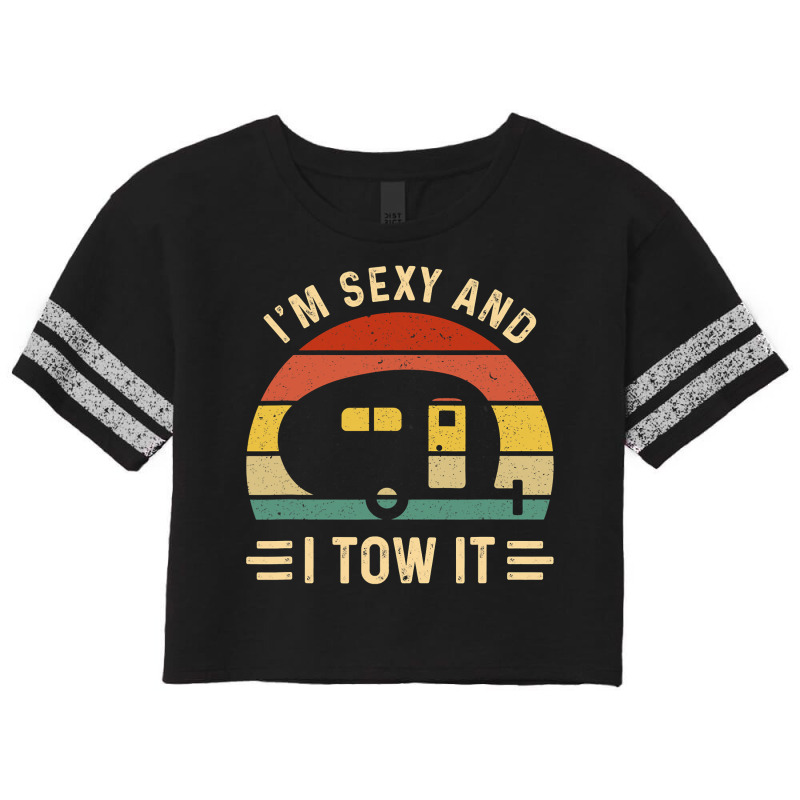 I'm Sexy And I Tow It Funny Caravan Camping Rv Tra Scorecard Crop Tee by home12 | Artistshot