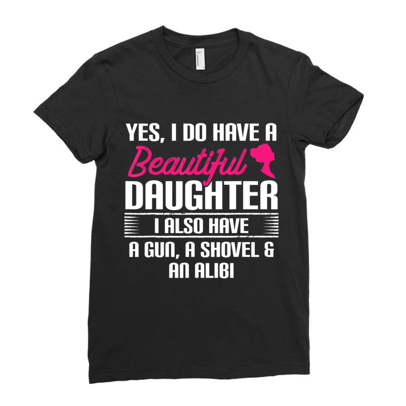 Father Yes I Do Have A Beautiful Daughter Ladies Fitted T-Shirt by beulahgriffithgdv | Artistshot