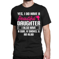 Father Yes I Do Have A Beautiful Daughter Classic T-shirt | Artistshot