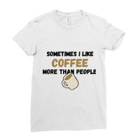 Coffee... Sometimes I Like It More Than People Ladies Fitted T-shirt | Artistshot