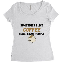 Coffee... Sometimes I Like It More Than People Women's Triblend Scoop T-shirt | Artistshot