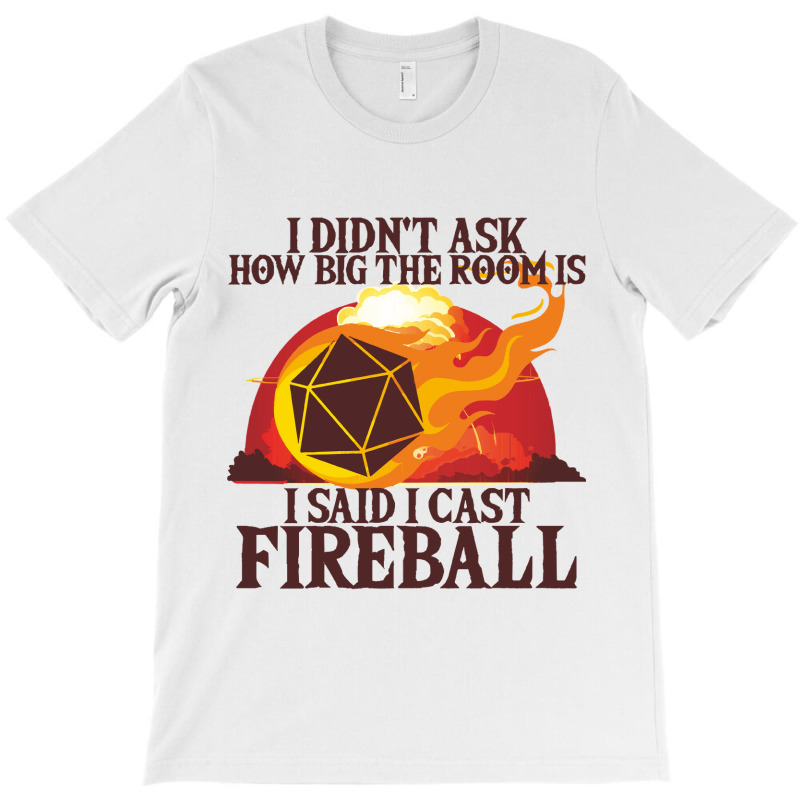 I Didnt Ask How Big The Room Is I Said I Cast Fire T-shirt | Artistshot