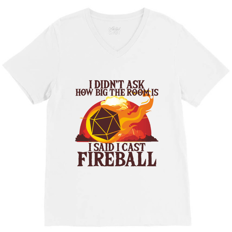 I Didnt Ask How Big The Room Is I Said I Cast Fire V-neck Tee | Artistshot