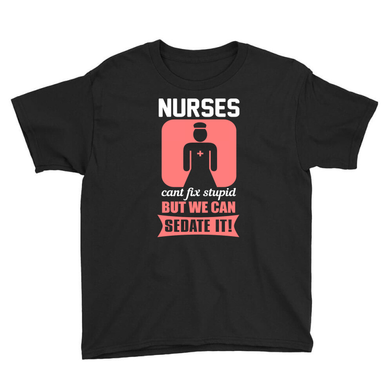 Nurses Cant Fix Stupid But We Can Sedate It Youth Tee by tiffany.co | Artistshot