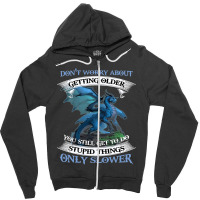 Dragon Dont Worry About Getting Older You Still Ge Zipper Hoodie | Artistshot