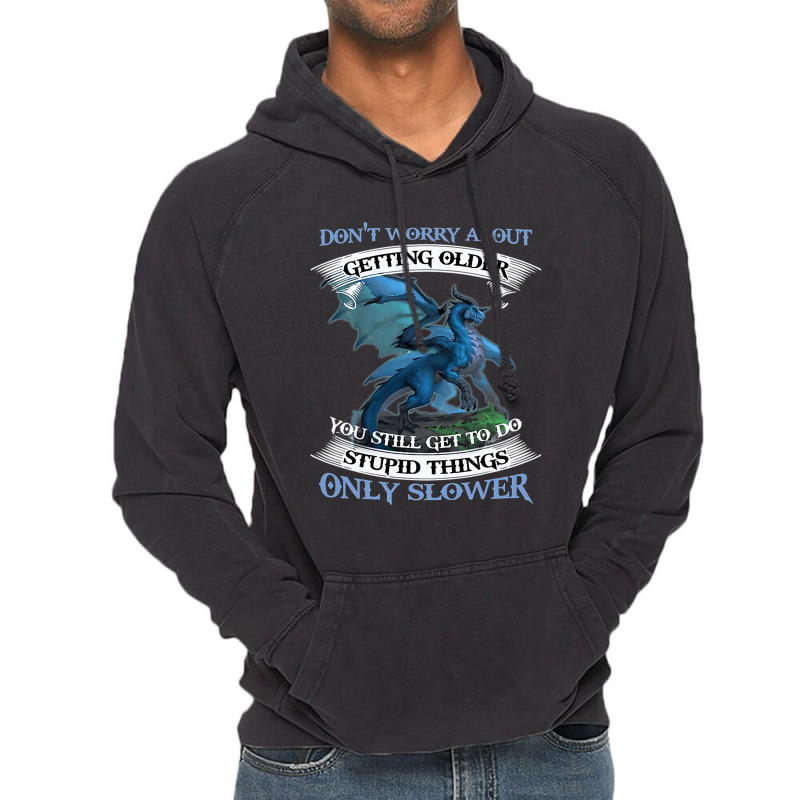 Dragon Dont Worry About Getting Older You Still Ge Vintage Hoodie by kerrmanthez | Artistshot