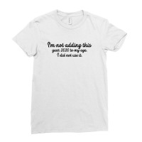 I'm Not Adding This Year 2020 To My Age For Light Ladies Fitted T-shirt | Artistshot