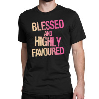 Blessed And Highly Favoured Classic T-shirt | Artistshot