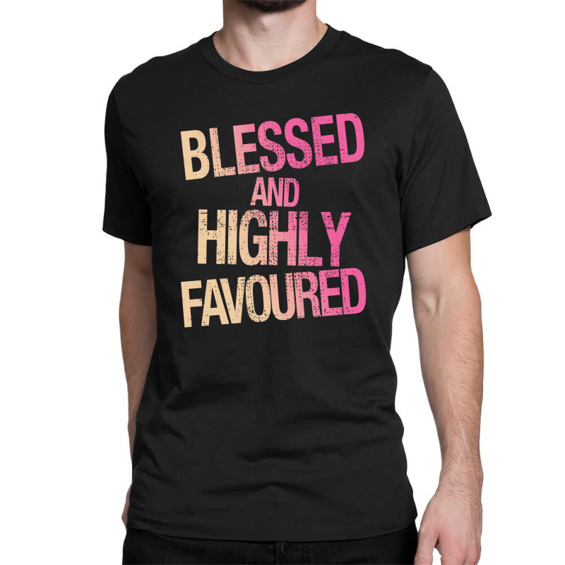 Blessed And Highly Favoured Classic T-shirt by autlu2024 | Artistshot