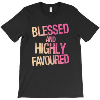 Blessed And Highly Favoured T-shirt | Artistshot