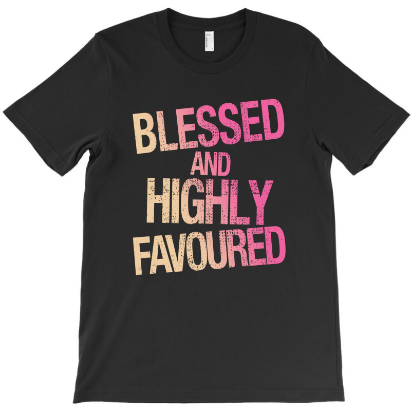 Blessed And Highly Favoured T-Shirt by autlu2024 | Artistshot