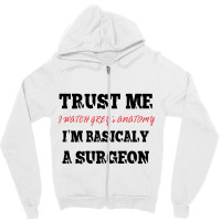 Trust Me I Watch Grey’s I’m Basically A Surgeo Zipper Hoodie | Artistshot