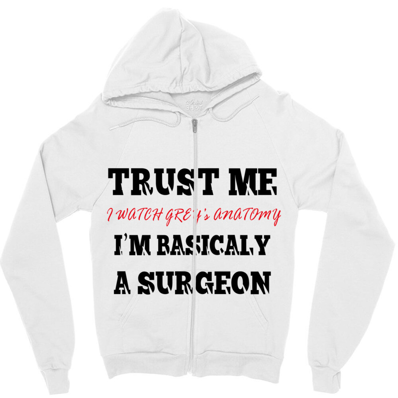 Trust Me I Watch Grey’s I’m Basically A Surgeo Zipper Hoodie by PEGGYBROWNEE | Artistshot