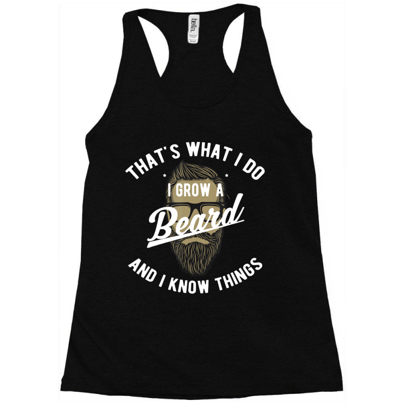 That's What I Do I Grow A Beard And I Know Things Racerback Tank by beulahgriffithgdv | Artistshot