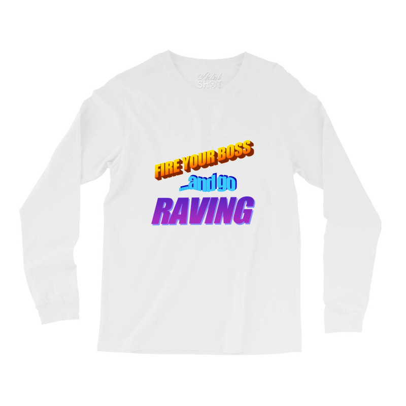 Fire Your Boss And Go Raving Classic Long Sleeve Shirts by PEGGYBROWNEE | Artistshot