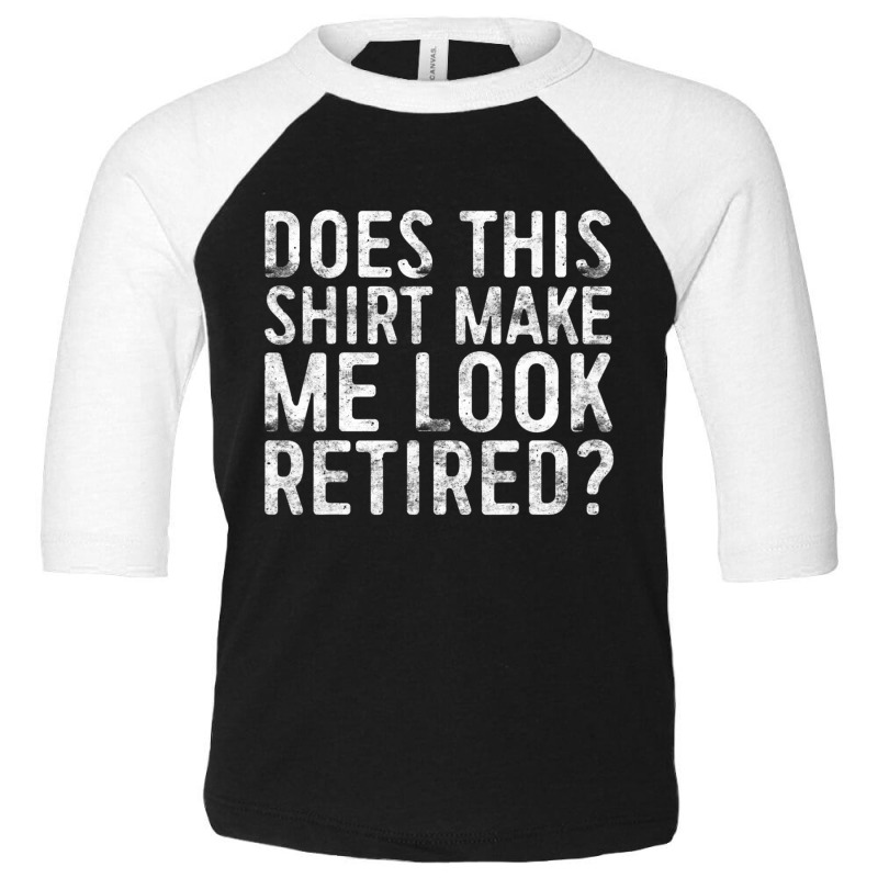 Does This Make Me Look Retired Retirement Toddler 3/4 Sleeve Tee | Artistshot