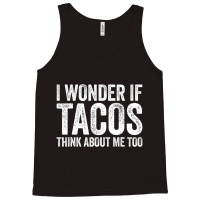 I Wonder If Tacos Think About Me Too Food Lover Tank Top | Artistshot