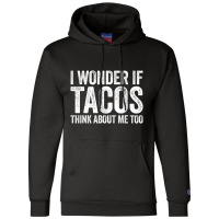 I Wonder If Tacos Think About Me Too Food Lover Champion Hoodie | Artistshot