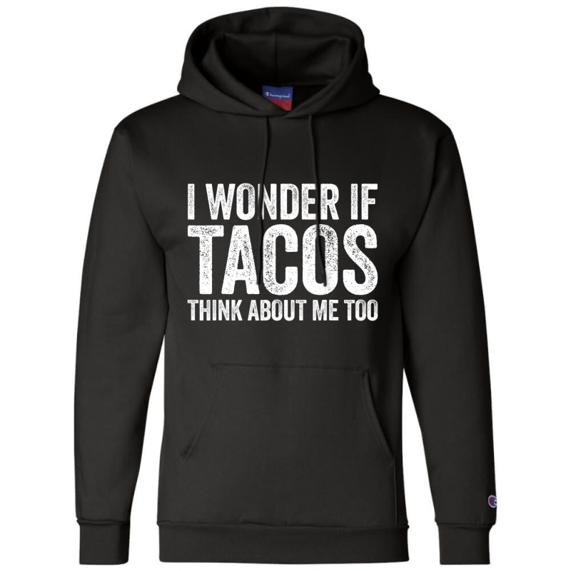 I Wonder If Tacos Think About Me Too Food Lover Champion Hoodie | Artistshot