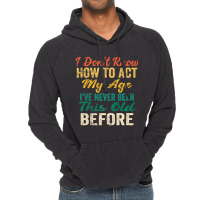 Old People Sayings, I Don't Know How To Act My Age Vintage Hoodie | Artistshot