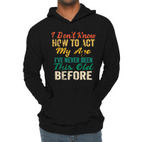 Old People Sayings, I Don't Know How To Act My Age Lightweight Hoodie | Artistshot