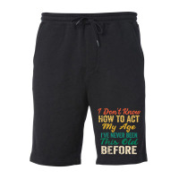 Old People Sayings, I Don't Know How To Act My Age Fleece Short | Artistshot