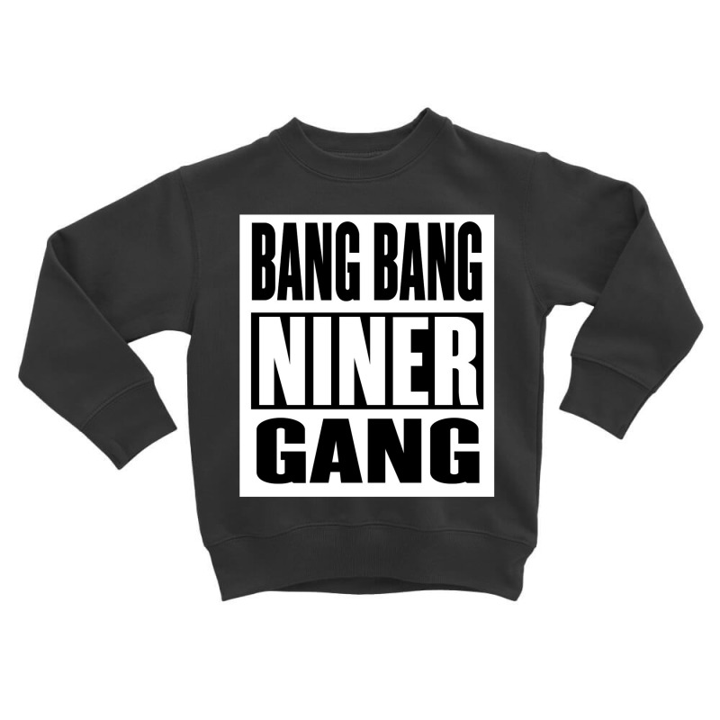 Bang Bang Niner Gang Toddler Sweatshirt | Artistshot