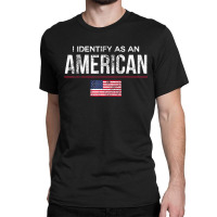 I Identify As An American, No Identity Politics Us Classic T-shirt | Artistshot