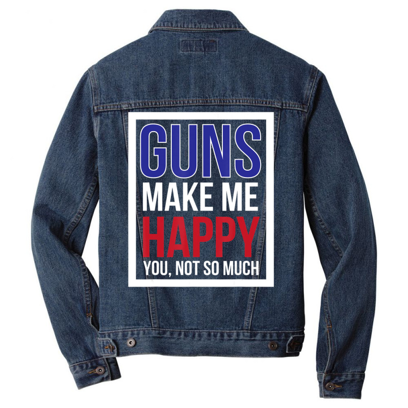 Guns Make Me Happy You Not So Much Men Denim Jacket | Artistshot