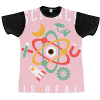 Science Is Real Graphic T-shirt | Artistshot