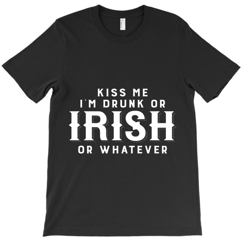 Kiss Me I'm Drunk Or Irish Or Whatever T-shirt | Artistshot