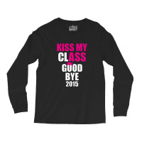 Kiss My Class Goodbye 2015 New Long Sleeve Shirts | Artistshot