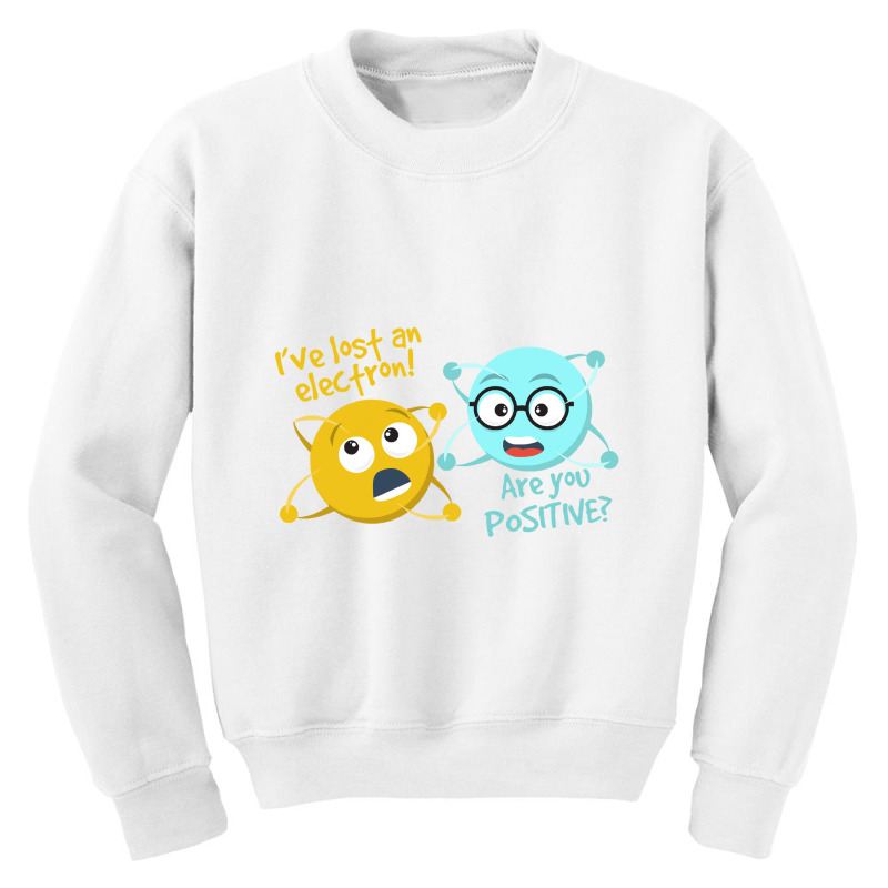 I Lost An Electron Are You Positive   Chemistry Jo Youth Sweatshirt by LATOYA89 | Artistshot