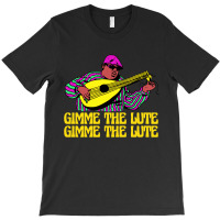 Gimme The Lute T-shirt | Artistshot