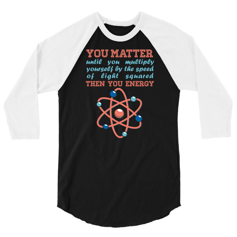 Atom Science You Matter Then You Energy 3/4 Sleeve Shirt | Artistshot