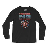 Atom Science You Matter Then You Energy Long Sleeve Shirts | Artistshot