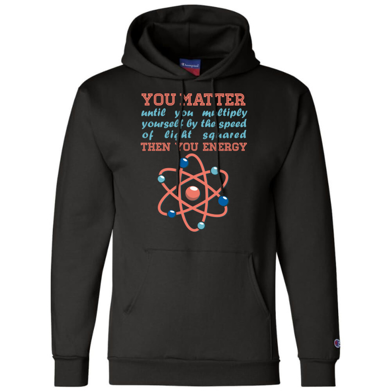 Atom Science You Matter Then You Energy Champion Hoodie | Artistshot